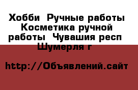 Хобби. Ручные работы Косметика ручной работы. Чувашия респ.,Шумерля г.